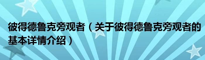 彼得德鲁克旁观者（关于彼得德鲁克旁观者的基本详情介绍）