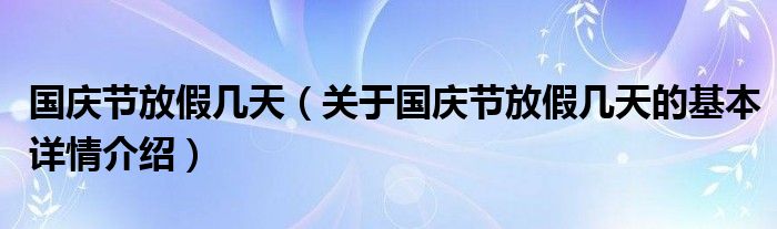 国庆节放假几天（关于国庆节放假几天的基本详情介绍）