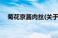 菊花京酱肉丝(关于菊花京酱肉丝的简介)