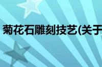 菊花石雕刻技艺(关于菊花石雕刻技艺的简介)