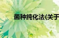 菌种纯化法(关于菌种纯化法的简介)