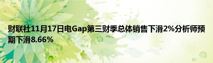 财联社11月17日电Gap第三财季总体销售下滑2%分析师预期下滑8.66%