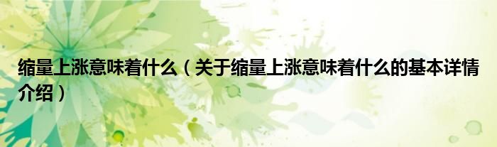缩量上涨意味着什么（关于缩量上涨意味着什么的基本详情介绍）