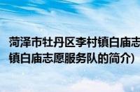菏泽市牡丹区李村镇白庙志愿服务队(关于菏泽市牡丹区李村镇白庙志愿服务队的简介)