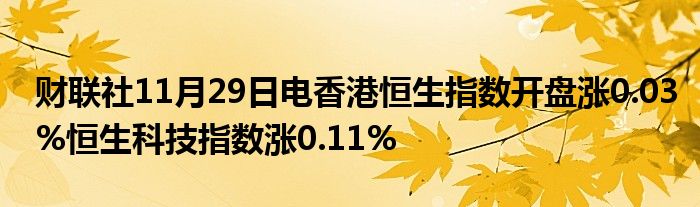 财联社11月29日电香港恒生指数开盘涨0.03%恒生科技指数涨0.11%