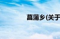 菖蒲乡(关于菖蒲乡的简介)