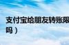 支付宝给朋友转账限额是多少（可以介绍一下吗）