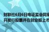 财联社6月6日电证监会同意慧翰微电子股份有限公司首次公开发行股票并在创业板上市
