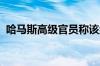 哈马斯高级官员称该组织拒绝以方停火提案