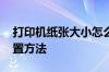 打印机纸张大小怎么设置 打印机纸张大小设置方法