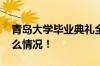 青岛大学毕业典礼全场合唱《当》 具体是什么情况！
