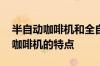 半自动咖啡机和全自动的区别有哪些 半自动咖啡机的特点