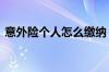 意外险个人怎么缴纳 意外险怎么交在哪里交