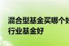 混合型基金买哪个好 基金买混合基金好还是行业基金好