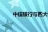 中信银行与四大银行的区别是什么