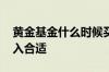黄金基金什么时候买入 黄金基金什么时候买入合适