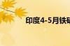 印度4-5月铁矿石产量增长4%