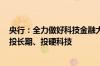 央行：全力做好科技金融大文章 引导金融资本投早、投小、投长期、投硬科技