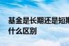 基金是长期还是短期 股票基金长期和短期有什么区别
