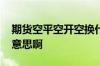 期货空平空开空换什么意思 空换期货是什么意思啊