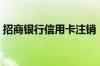 招商银行信用卡注销（招商银行信用卡注销）