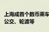 上海成首个数币乘车码一码通行城市：可乘坐公交、轮渡等