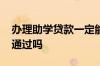 办理助学贷款一定能通过吗 助学贷款一定能通过吗