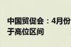 中国贸促会：4月份全球经贸摩擦指数继续处于高位区间