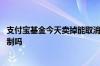 支付宝基金今天卖掉能取消吗 支付宝卖出基金撤单有时间限制吗
