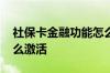 社保卡金融功能怎么激活 社保卡金融功能怎么激活