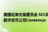 美国证券交易委员会 SEC向美国布鲁克林联邦法院起诉加密数字货币公司Consensys