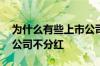 为什么有些上市公司不分红 为什么有些上市公司不分红
