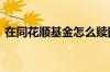 在同花顺基金怎么赎回 同花顺基金怎么赎回