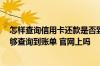 怎样查询信用卡还款是否到账 建设银行的信用卡 怎样才能够查询到账单 官网上吗