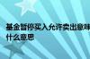 基金暂停买入允许卖出意味着什么 基金暂停买入开放卖出是什么意思