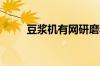 豆浆机有网研磨和无网研磨哪个好