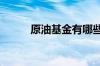 原油基金有哪些 原油基金有哪些