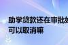 助学贷款还在审批如何取消 助学贷款审批中可以取消嘛