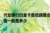 兴业银行白金卡最低额度会是多少 谁知道兴业银行白金卡额度一般是多少