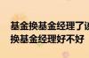 基金换基金经理了该怎么办 一个基金频繁更换基金经理好不好