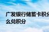 广发银行储蓄卡积分计算 广发银行储蓄卡怎么兑积分