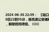 2024-06-30 22:39：  【站口关闭】S53绵竹支线高速，2024年6月30日22时35分，接高速公安通知：因暴雨天气关闭孝泉站、绵竹站入口，解除时间待定。 ​​​