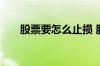 股票要怎么止损 股票要怎么止盈止损