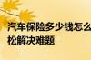 汽车保险多少钱怎么算？网上车险平台为您轻松解决难题