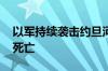 以军持续袭击约旦河西岸和加沙地带 致多人死亡