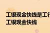 工银现金快线是工行的吗 工商银行：什么是工银现金快线