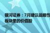 银河证券：7月建议战略性布局科技、电力、军工、有色等板块里的价值股