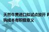 天然牛黄进口拟试点放开 药企表示对增加原料供应及控制采购成本有积极意义