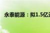 永泰能源：拟1.5亿元-3亿元回购公司股份