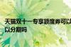 天猫双十一专享额度券可以买什么 天猫双十一专享额度券可以分期吗